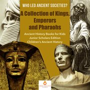 Who led ancient societies?. A Collection of Kings,Emperors and Pharaohs cover image
