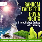 Random facts for trivia nights. Nature, Biology, Geology and Astronomy: Science Book cover image