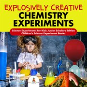 Explosively creative chemistry experiments. Science Experiments for Kids cover image