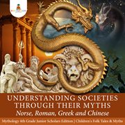 Understanding societies through their myths. Norse, Roman, Greek and Chinese: Mythology 4th Grade cover image