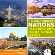 The beginnings of nations. The Histories of Israel, Peru, the Two Koreas and Brazil: Geography History Books cover image