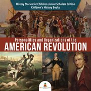Personalities and organizations of the american revolution. History Stories for Children cover image