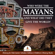 Who were the mayans and what did they give the world?. History for Kids cover image