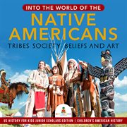 Into the world of the native americans. Tribes, Society, Beliefs and Art: US History for Kids cover image