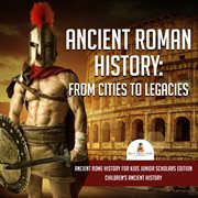 Ancient roman history. From Cities to Legacies: Ancient Rome History for Kids cover image