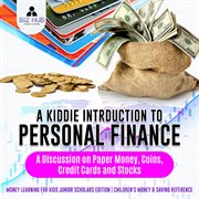 A kiddie introduction to personal finance. A Discussion on Paper Money, Coins, Credit Cards and Stocks: Money Learning for Kids cover image