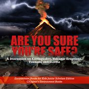 Are you sure you're safe?. A Discussion on Earthquakes, Volcanic Eruptions, Tsunami and Storms: Environment Books for Kids cover image