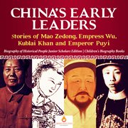 China's early leaders. Stories of Mao Zedong, Empress Wu, Kublai Khan and Emperor Puyi: Biography of Historical People cover image