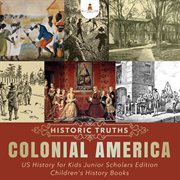 Historic truths. Colonial America: US History for Kids cover image