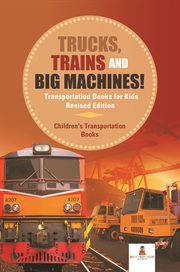 Trucks, trains and big machines! : transportation books for kids, children's transportation books cover image