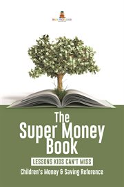 The super money book. Finance 101 Lessons Kids Can't Miss: Children's Money & Saving Reference cover image