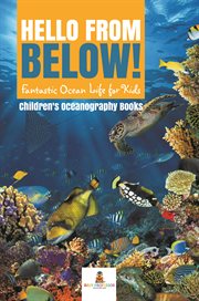 Hello from below!. Fantastic Ocean Life for Kids: Children's Oceanography Books cover image