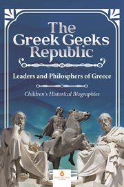 The greek geeks republic. Leaders and Philosphers of Greece: Children's Historical Biographies cover image