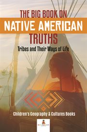 The big book on native american truths. Tribes and Their Ways of Life: Children's Geography & Cultures Books cover image