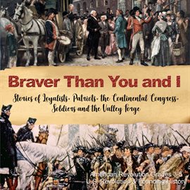 Cover image for Braver Than You and I: Stories of Loyalists, Patriots, the Continental Congress, Soldiers and th