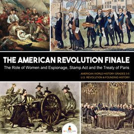 Cover image for The American Revolution Finale: The Role of Women and Espionage, Stamp Act and the Treaty of Par