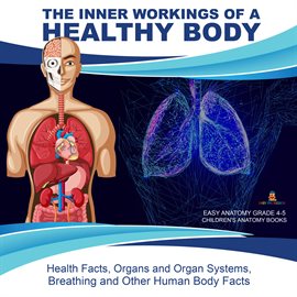 Cover image for The Inner Workings of a Healthy Body : Health Facts, Organs and Organ Systems, Breathing and Othe...