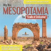 Why was mesopotamia the "cradle of civilization"? : lessons on its cities, kings and literature cover image