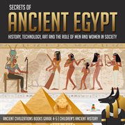 Secrets of ancient egypt : history, technology, art and the role of men and women in society cover image