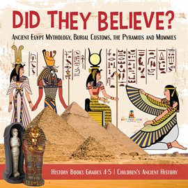 Cover image for Did They Believe?: Ancient Egypt Mythology, Burial Customs, the Pyramids and Mummies History Books