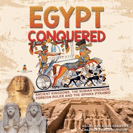 Cover image for Egypt Conquered : Ancient Kingdoms, The Nubian Kingdom, Foreign Ruler and The Sphinx Pyramid  His...
