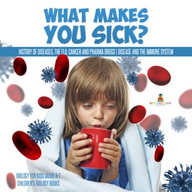 Umschlagbild für What Makes You Sick? : History of Diseases, The Flu, Cancer and Pharma Drugs  Disease and the Imm