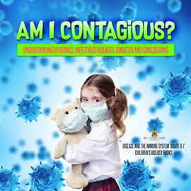 Cover image for Am I Contagious? : Understanding Epidemics, Infectious Diseases, Diabetes and Concussions  Diseas...