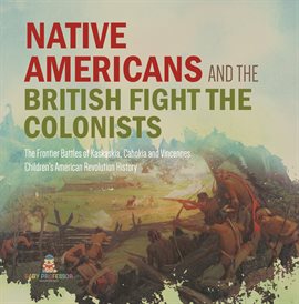 Cover image for Native Americans and the British Fight the Colonists The Frontier Battles of Kaskaskia, Cahokia