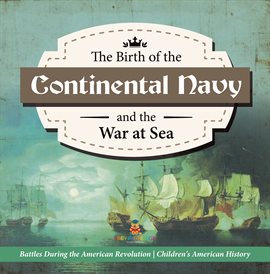 Cover image for The Birth of the Continental Navy and the War at Sea Battles During the American Revolution Fou