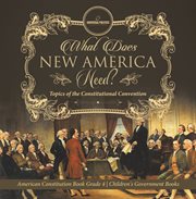 What does new america need? topics of the constitutional convention american constitution book g cover image