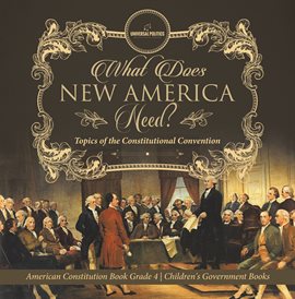 Cover image for What Does New America Need? Topics of the Constitutional Convention American Constitution Book G