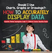 Should i use charts, graphs or drawings? : how to accurately display data scientific method inve cover image