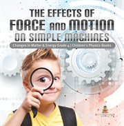 The effects of force and motion on simple machines changes in matter & energy grade 4 children' cover image