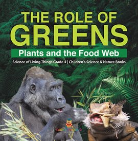 Cover image for The Role of Greens : Plants and the Food Web Science of Living Things Grade 4 Children's Scienc