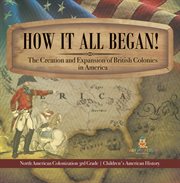 How it all began! the creation and expansion of british colonies in america north american colon cover image