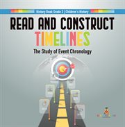 Read and construct timelines: the study of event chronology history book grade 3 children's hi : The Study of Event Chronology History Book Grade 3 Children's Hi cover image