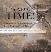 It's about time!: a discussion on reading and recording historical times history book grade 3 cover image