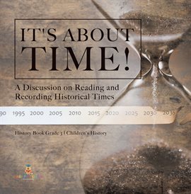 Cover image for It's About Time!: A Discussion on Reading and Recording Historical Times History Book Grade 3