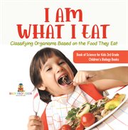 I am what i eat: classifying organisms based on the food they eat book of science for kids 3rd cover image