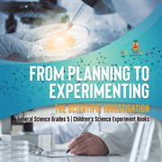 From planning to experimenting: the scientific investigation general science grades 5 children : The Scientific Investigation General Science Grades 5 Children cover image