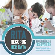 Rita records her data: ways to record scientific observations science experiments grade 5 chil : Ways to Record Scientific Observations Science Experiments Grade 5 Chil cover image
