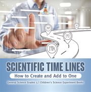 Scientific Time Lines: How to Create and Add to One General Science Grade 5 Children's Science cover image