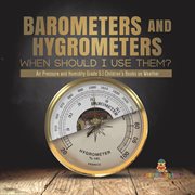Barometers and hygrometers: when should i use them? air pressure and humidity grade 5 children' : When Should I Use Them? Air Pressure and Humidity Grade 5 Children' cover image