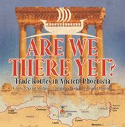 Are we there yet?: trade routes in ancient phoenicia grade 5 social studies children's books o : Trade Routes in Ancient Phoenicia Grade 5 Social Studies Children's Books o cover image