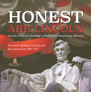 Honest abe lincoln: president abraham lincoln and reconstruction 1865-1877 grade 5 social studi : President Abraham Lincoln and Reconstruction 1865 cover image