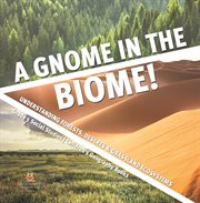 A gnome in the biome!: understanding forests, deserts & grassland ecosystems grade 5 social stu : Understanding Forests, Deserts & Grassland Ecosystems Grade 5 Social Stu cover image
