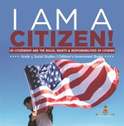 I am a citizen!: us citizenship and the roles, rights & responsibilities of citizens grade 5 so : Us Citizenship and the Roles, Rights & Responsibilities of Citizens Grade 5 So cover image