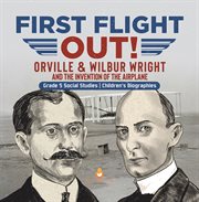 First flight out!: orville & wilbur wright and the invention of the airplane grade 5 social stu : Orville & Wilbur Wright and the Invention of the Airplane Grade 5 Social Stu cover image