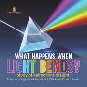 What happens when light bends? study of refractions of light science of light book grade 5 chil cover image