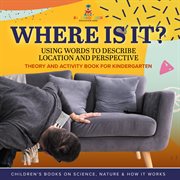 Where Is It? : Using Words to Describe Location and Perspective Theory and Activity Book for Kin cover image